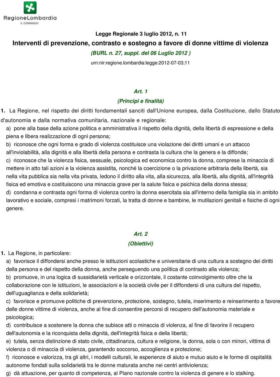 La Regione, nel rispetto dei diritti fondamentali sanciti dall'unione europea, dalla Costituzione, dallo Statuto d'autonomia e dalla normativa comunitaria, nazionale e regionale: a) pone alla base