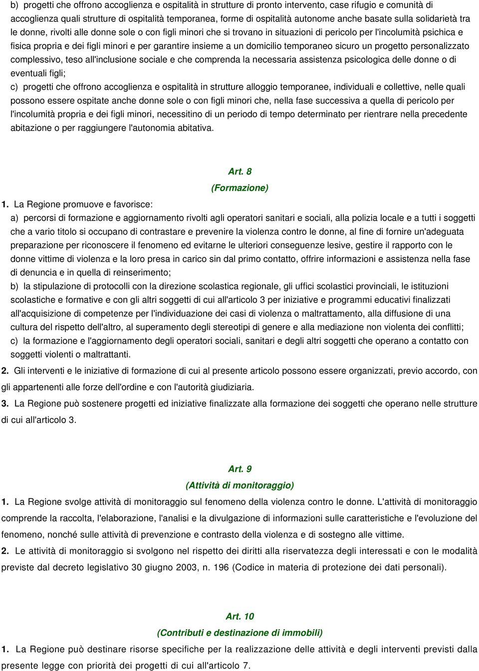 garantire insieme a un domicilio temporaneo sicuro un progetto personalizzato complessivo, teso all'inclusione sociale e che comprenda la necessaria assistenza psicologica delle donne o di eventuali