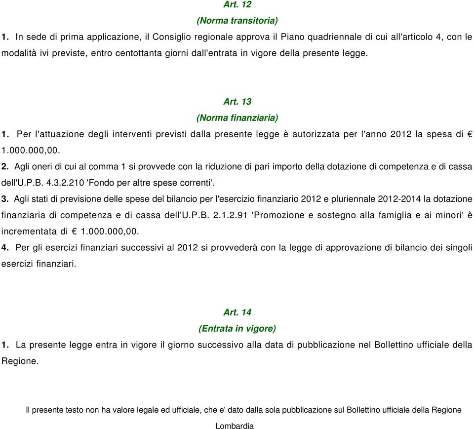 legge. Art. 13 (Norma finanziaria) 1. Per l'attuazione degli interventi previsti dalla presente legge è autorizzata per l'anno 20