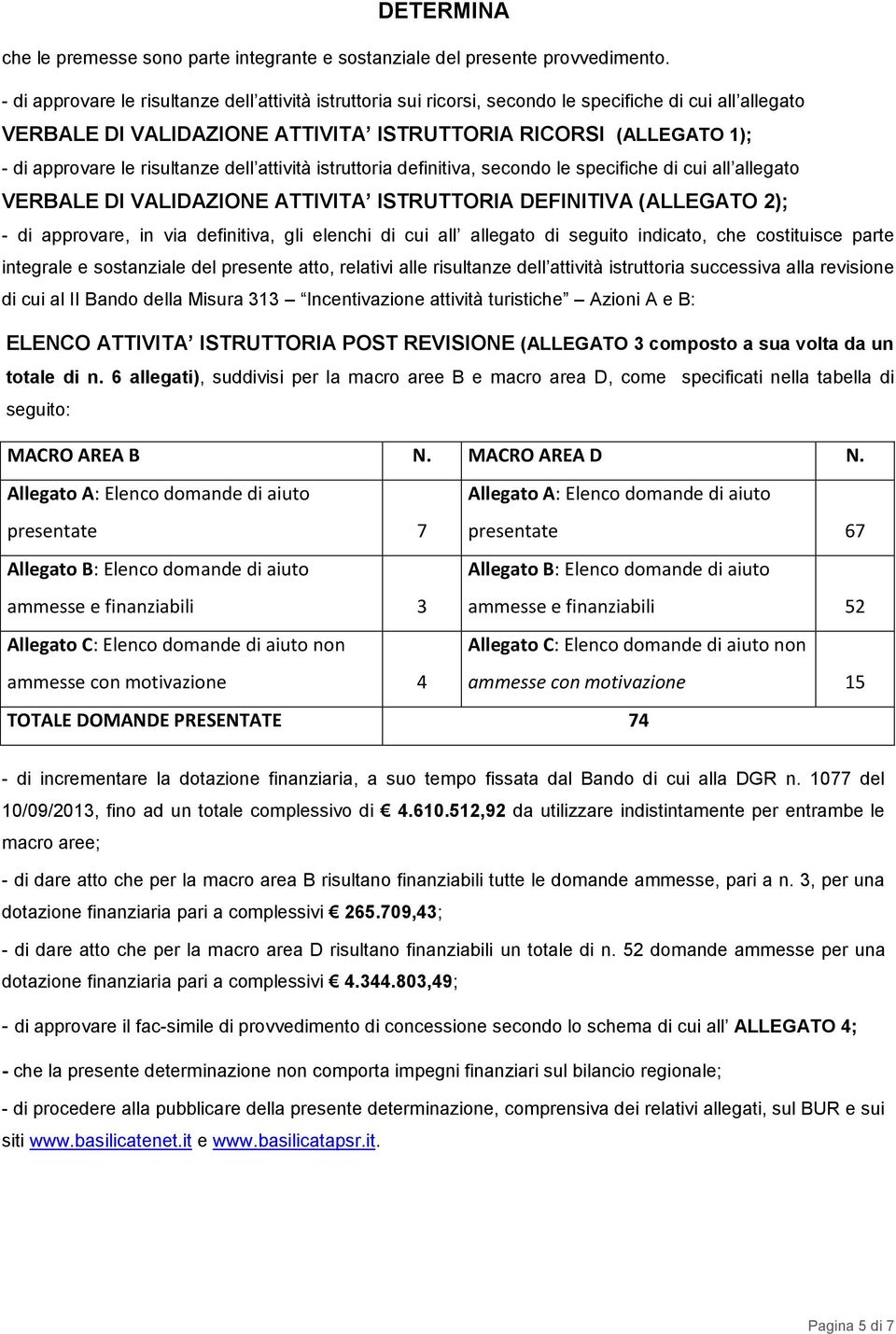 risultanze dell attività istruttoria definitiva, secondo le specifiche di cui all allegato VERBALE DI VALIDAZIONE ATTIVITA ISTRUTTORIA DEFINITIVA (ALLEGATO 2); - di approvare, in via definitiva, gli