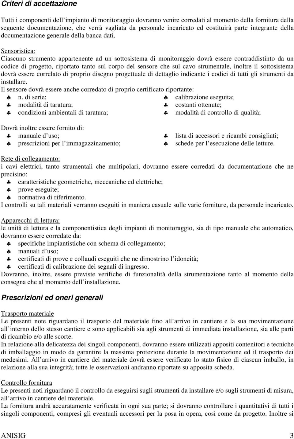 Sensoristica: Ciascuno strumento appartenente ad un sottosistema di monitoraggio dovrà essere contraddistinto da un codice di progetto, riportato tanto sul corpo del sensore che sul cavo strumentale,