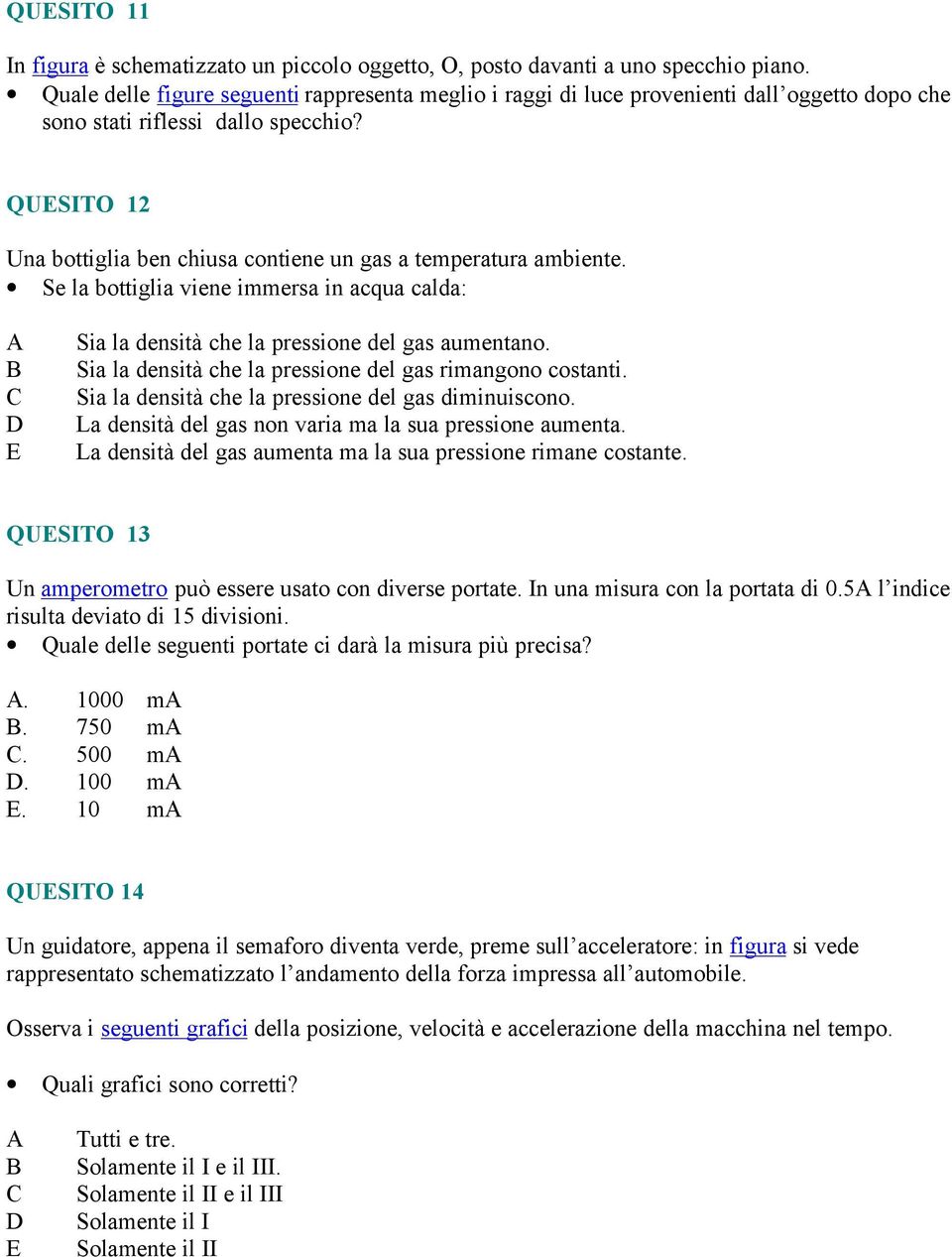 QUESITO 12 Una bottiglia ben chiusa contiene un gas a temperatura ambiente. Se la bottiglia viene immersa in acqua calda: A B C D E Sia la densità che la pressione del gas aumentano.