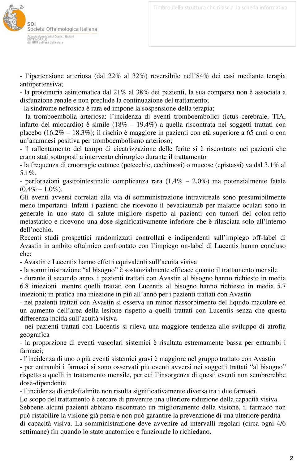 la tromboembolia arteriosa: l incidenza di eventi tromboembolici (ictus cerebrale, TIA, infarto del miocardio) è simile (18% 19.4%) a quella riscontrata nei soggetti trattati con placebo (16.2% 18.