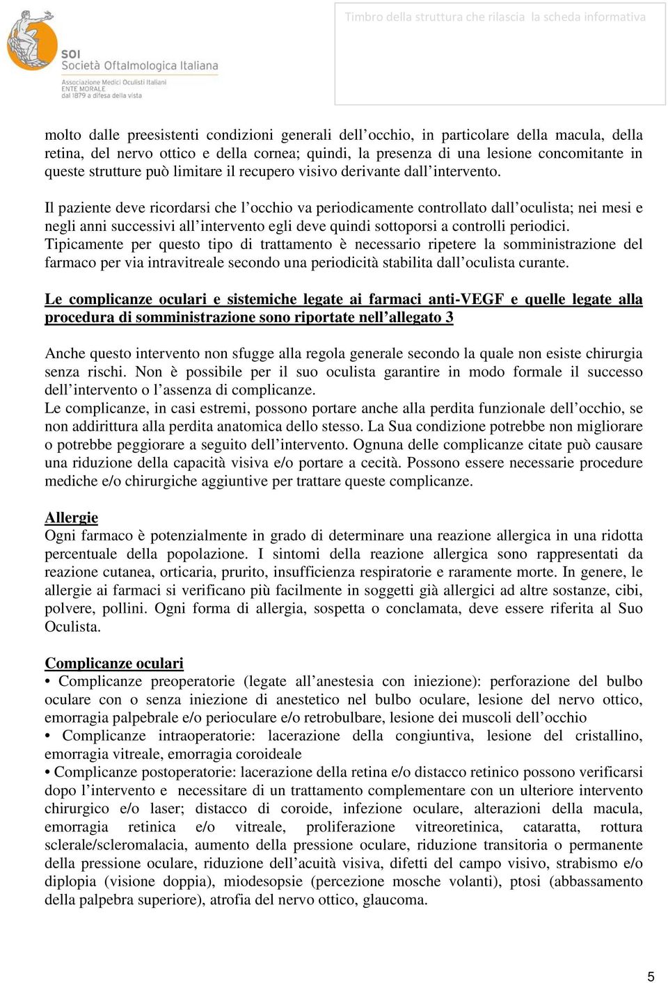 Il paziente deve ricordarsi che l occhio va periodicamente controllato dall oculista; nei mesi e negli anni successivi all intervento egli deve quindi sottoporsi a controlli periodici.