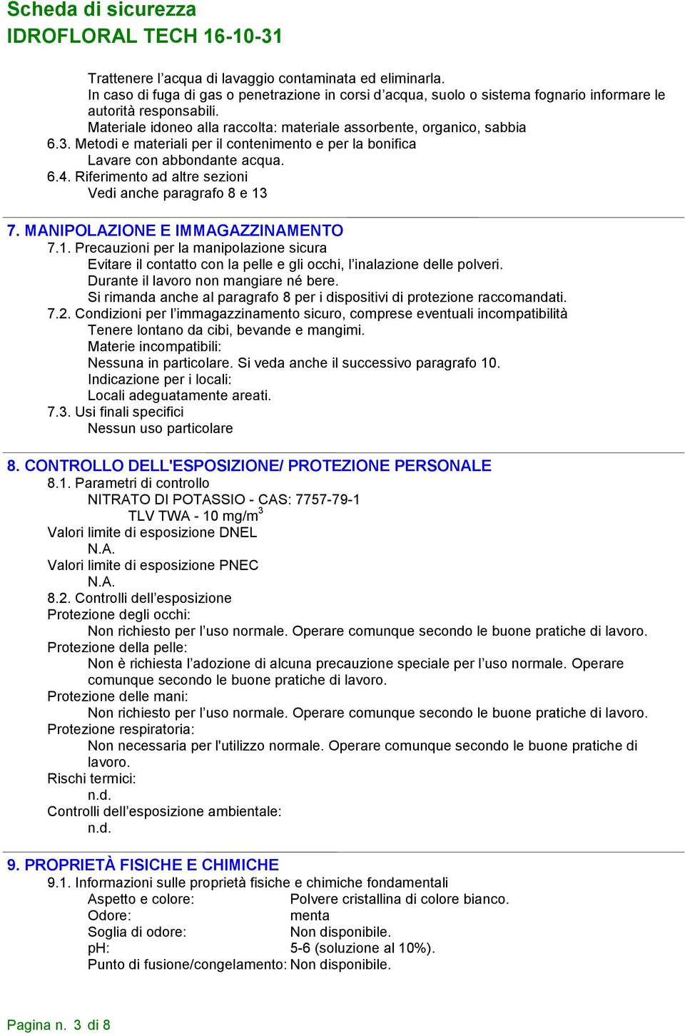 Riferimento ad altre sezioni Vedi anche paragrafo 8 e 13 7. MANIPOLAZIONE E IMMAGAZZINAMENTO 7.1. Precauzioni per la manipolazione sicura Evitare il contatto con la pelle e gli occhi, l inalazione delle polveri.