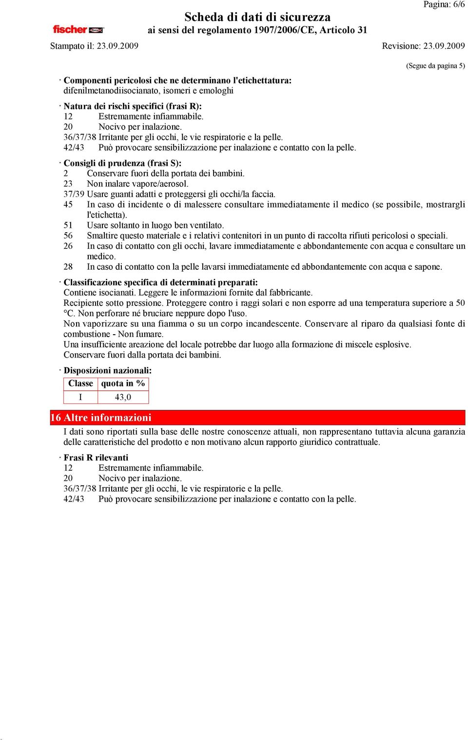 (Segue da pagina 5) Consigli di prudenza (frasi S): 2 Conservare fuori della portata dei bambini. 23 Non inalare vapore/aerosol. 37/39 Usare guanti adatti e proteggersi gli occhi/la faccia.