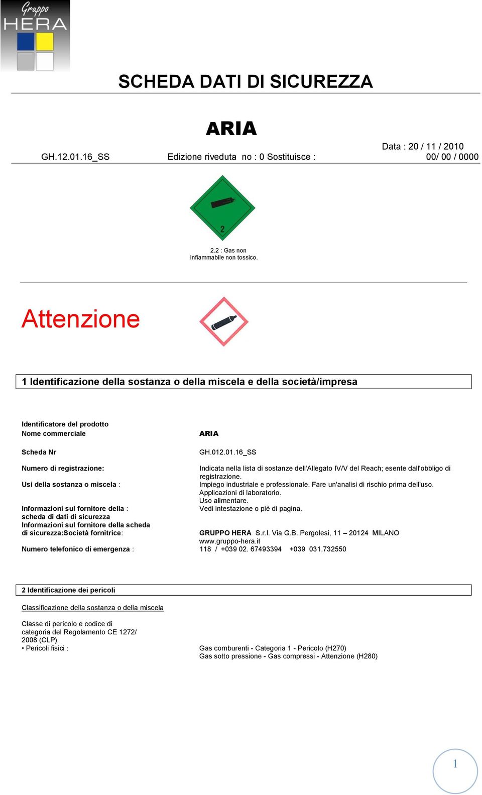 fornitrice: Indicata nella lista di sostanze dell'allegato IV/V del Reach; esente dall'obbligo di registrazione. Impiego industriale e professionale. Fare un'analisi di rischio prima dell'uso.