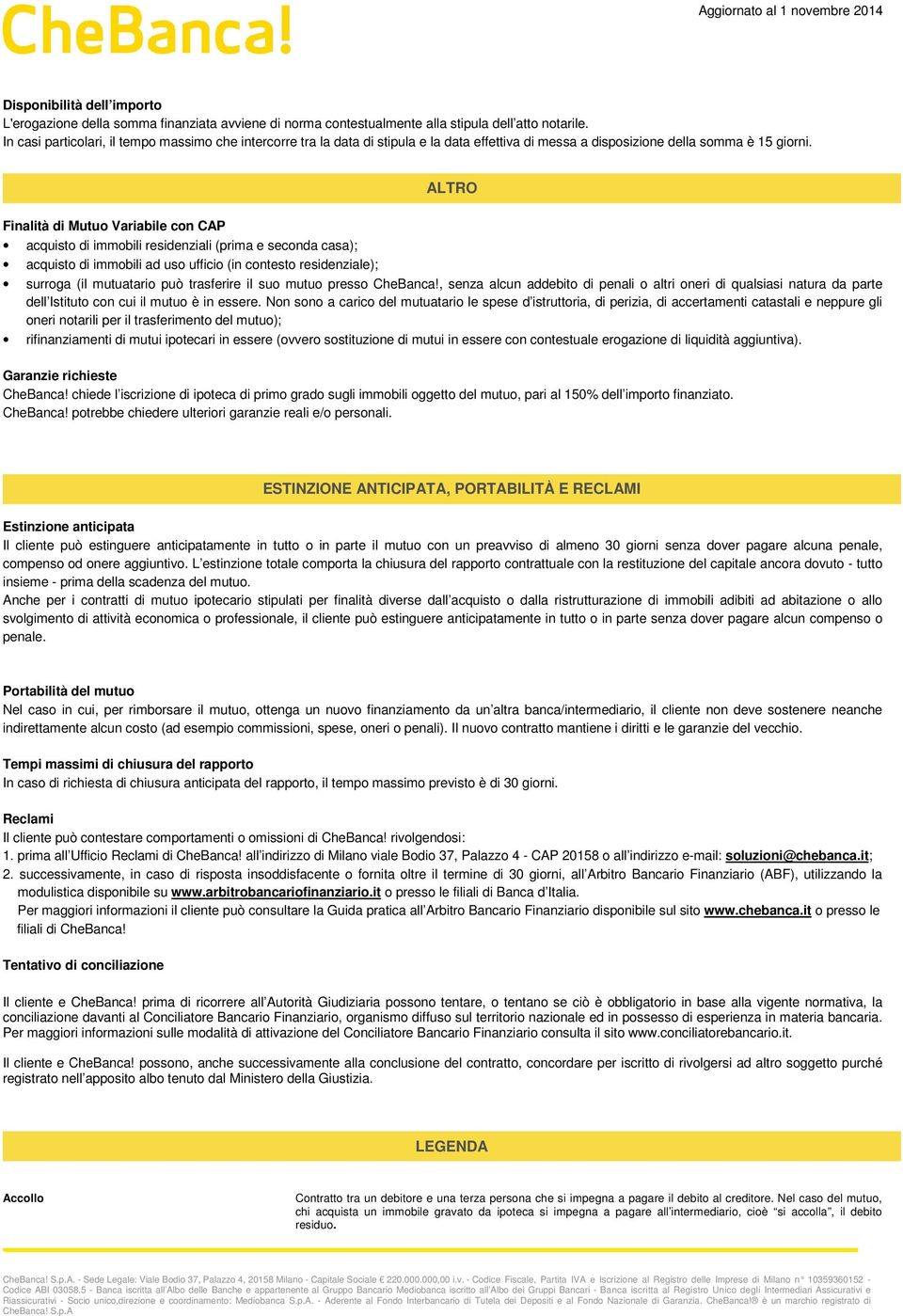 ALTRO Finalità di Mutuo Variabile con CAP acquisto di immobili residenziali (prima e seconda casa); acquisto di immobili ad uso ufficio (in contesto residenziale); surroga (il mutuatario può