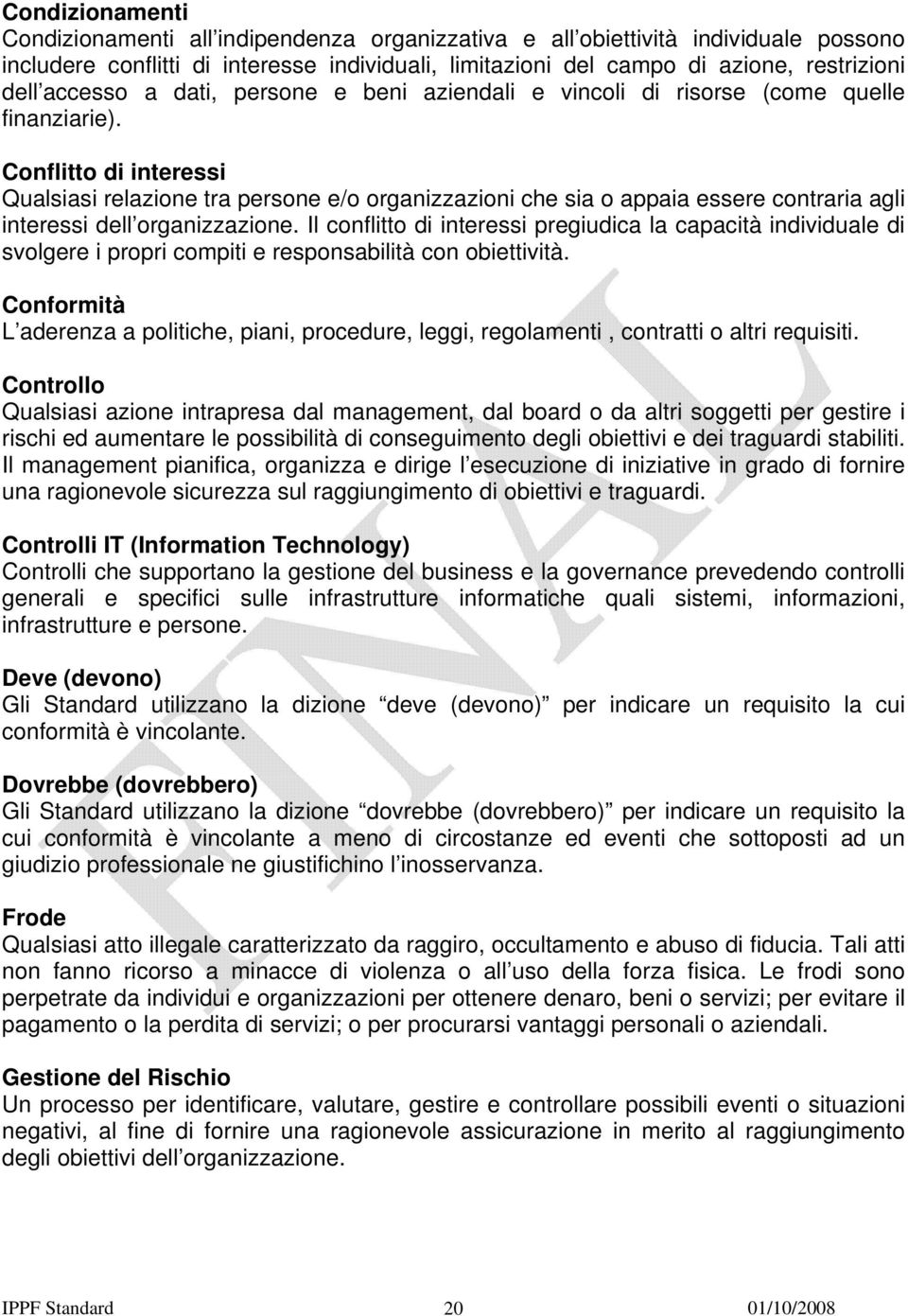 Conflitto di interessi Qualsiasi relazione tra persone e/o organizzazioni che sia o appaia essere contraria agli interessi dell organizzazione.