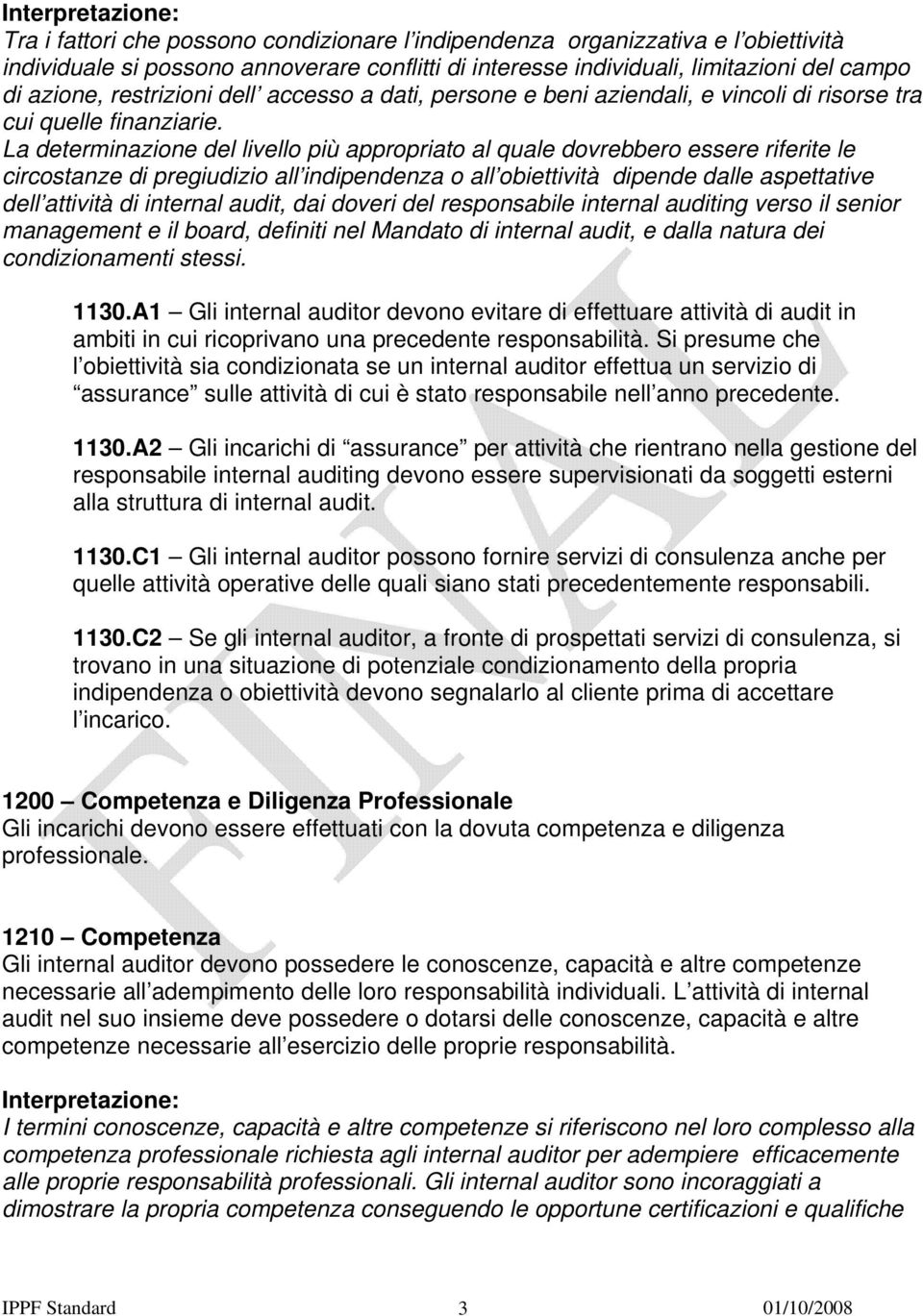 La determinazione del livello più appropriato al quale dovrebbero essere riferite le circostanze di pregiudizio all indipendenza o all obiettività dipende dalle aspettative dell attività di internal