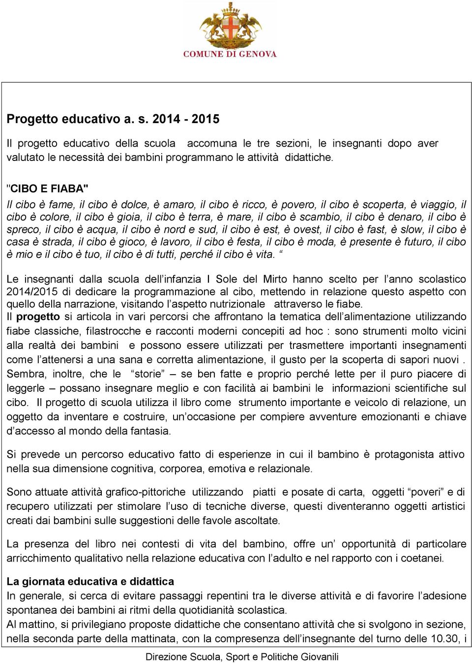 cibo è denaro, il cibo è spreco, il cibo è acqua, il cibo è nord e sud, il cibo è est, è ovest, il cibo è fast, è slow, il cibo è casa è strada, il cibo è gioco, è lavoro, il cibo è festa, il cibo è