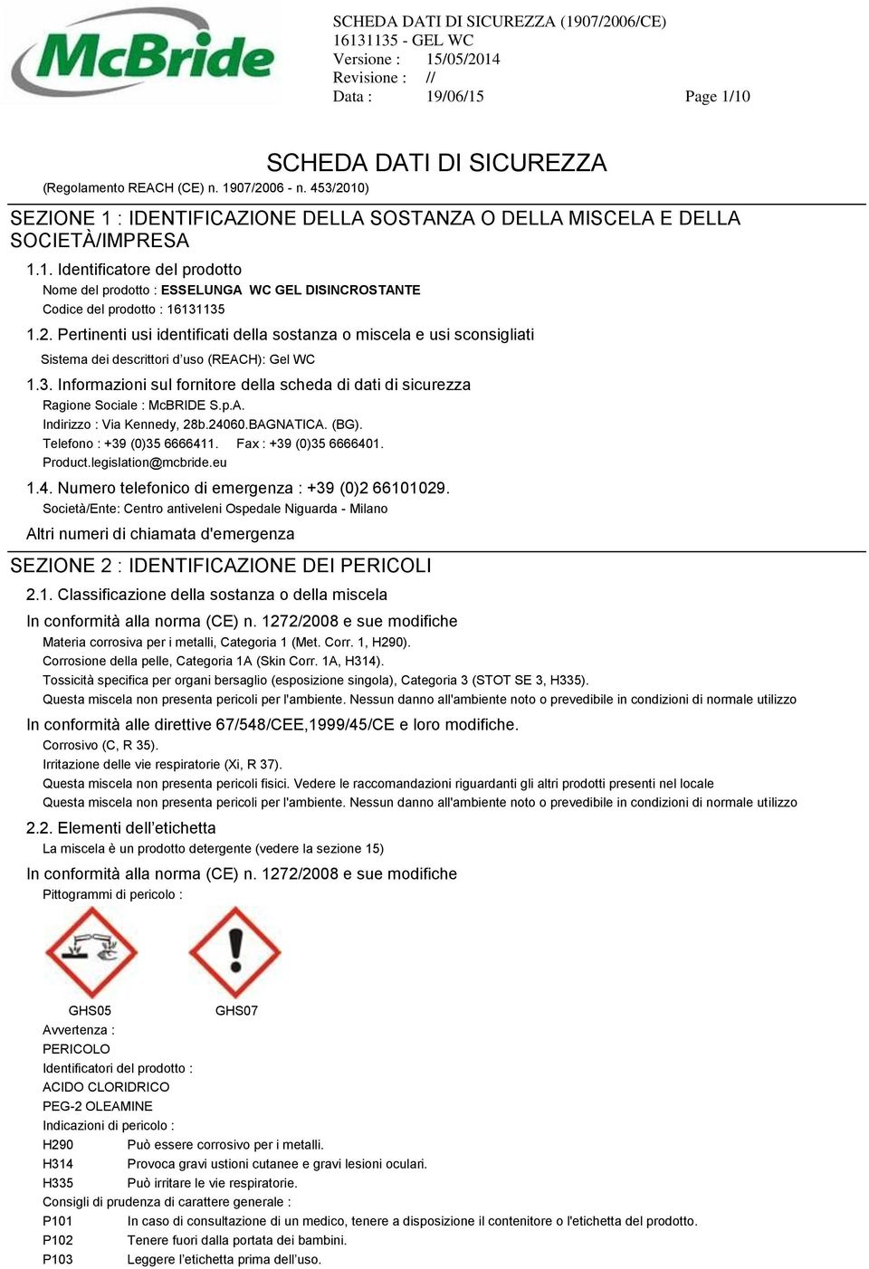 Informazioni sul fornitore della scheda di dati di sicurezza Ragione Sociale : McBRIDE S.p.A. Indirizzo : Via Kennedy, 28b.24060.BAGNATICA. (BG). Telefono : +39 (0)35 6666411. Fax : +39 (0)35 6666401.