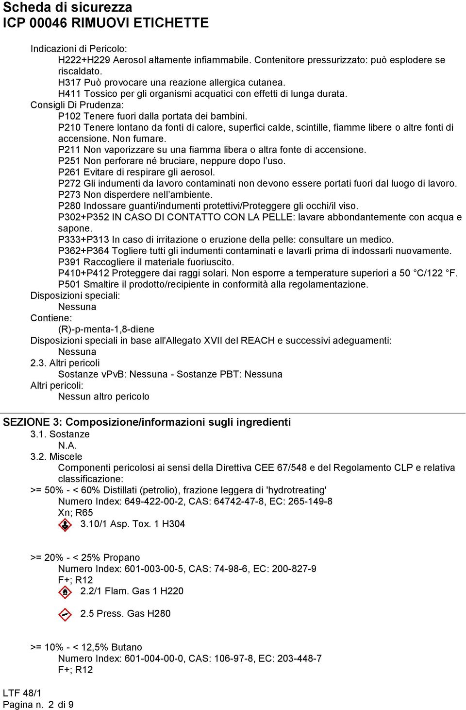 P210 Tenere lontano da fonti di calore, superfici calde, scintille, fiamme libere o altre fonti di accensione. Non fumare. P211 Non vaporizzare su una fiamma libera o altra fonte di accensione.