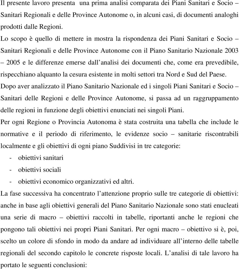 analisi dei documenti che, come era prevedibile, rispecchiano alquanto la cesura esistente in molti settori tra Nord e Sud del Paese.