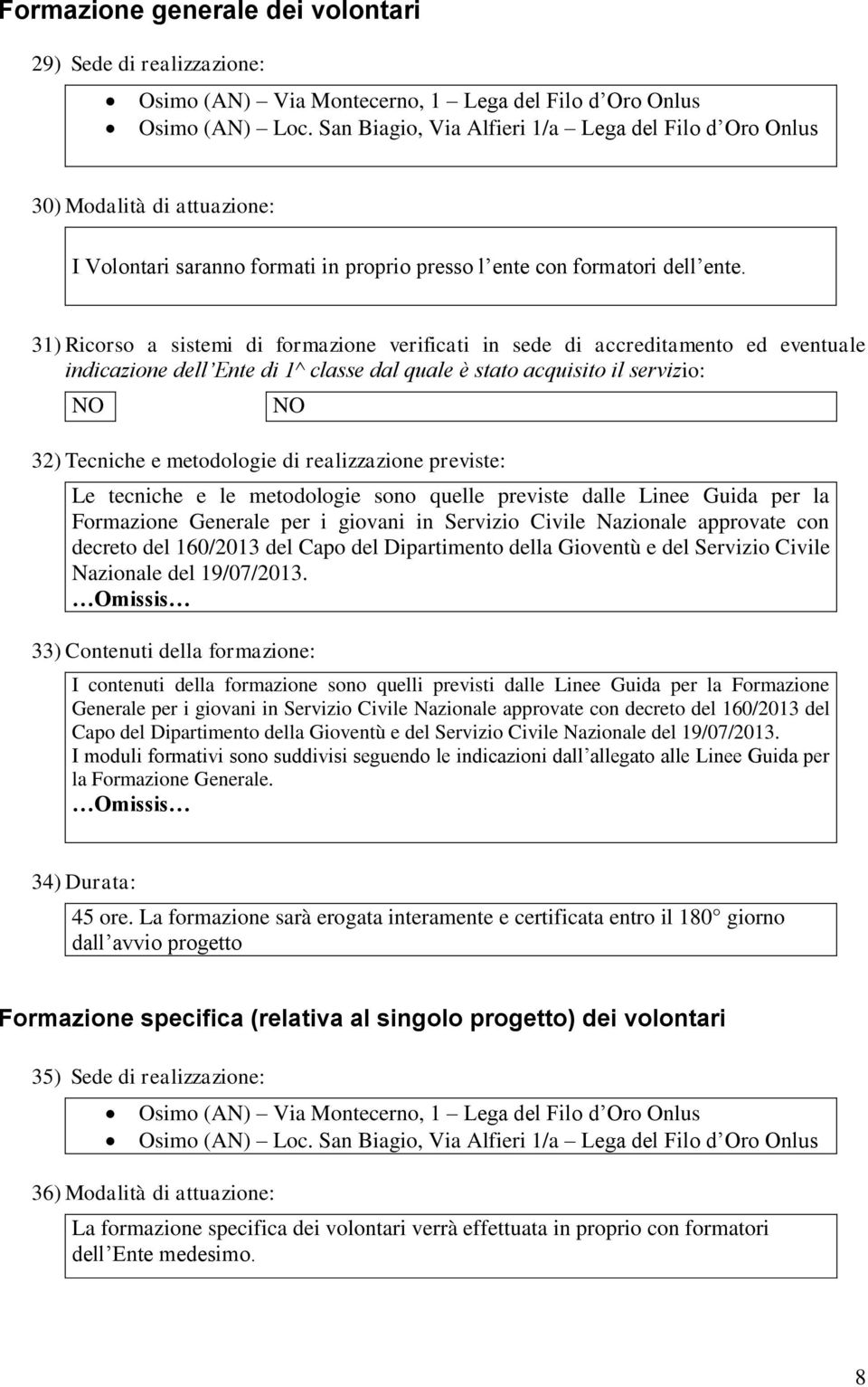 31) Ricorso a sistemi di formazione verificati in sede di accreditamento ed eventuale indicazione dell Ente di 1^ classe dal quale è stato acquisito il servizio: 32) Tecniche e metodologie di