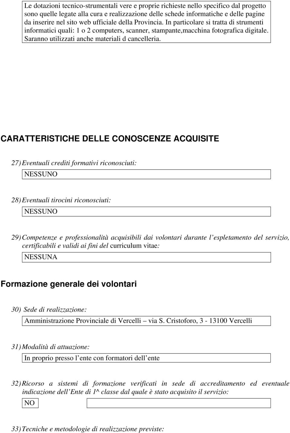 CARATTERISTICHE DELLE CONOSCENZE ACQUISITE 27) Eventuali crediti formativi riconosciuti: NESSUNO 28) Eventuali tirocini riconosciuti: NESSUNO 29) Competenze e professionalità acquisibili dai