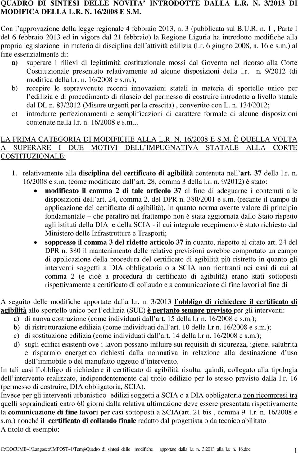 1, Parte I del 6 febbraio 2013 ed in vigore dal 21 febbraio) la Regione Liguria ha introdotto modifiche alla propria legislazione in materia di disciplina dell attività edilizia (l.r. 6 giugno 2008, n.