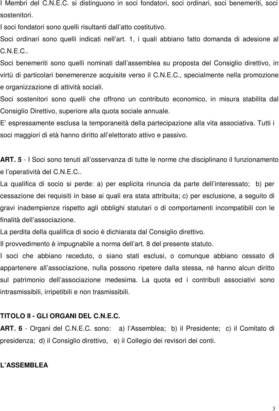 N.E.C.. Soci benemeriti sono quelli nominati dall assemblea su proposta del Consiglio direttivo, in virtù di particolari benemerenze acquisite verso il C.N.E.C., specialmente nella promozione e organizzazione di attività sociali.