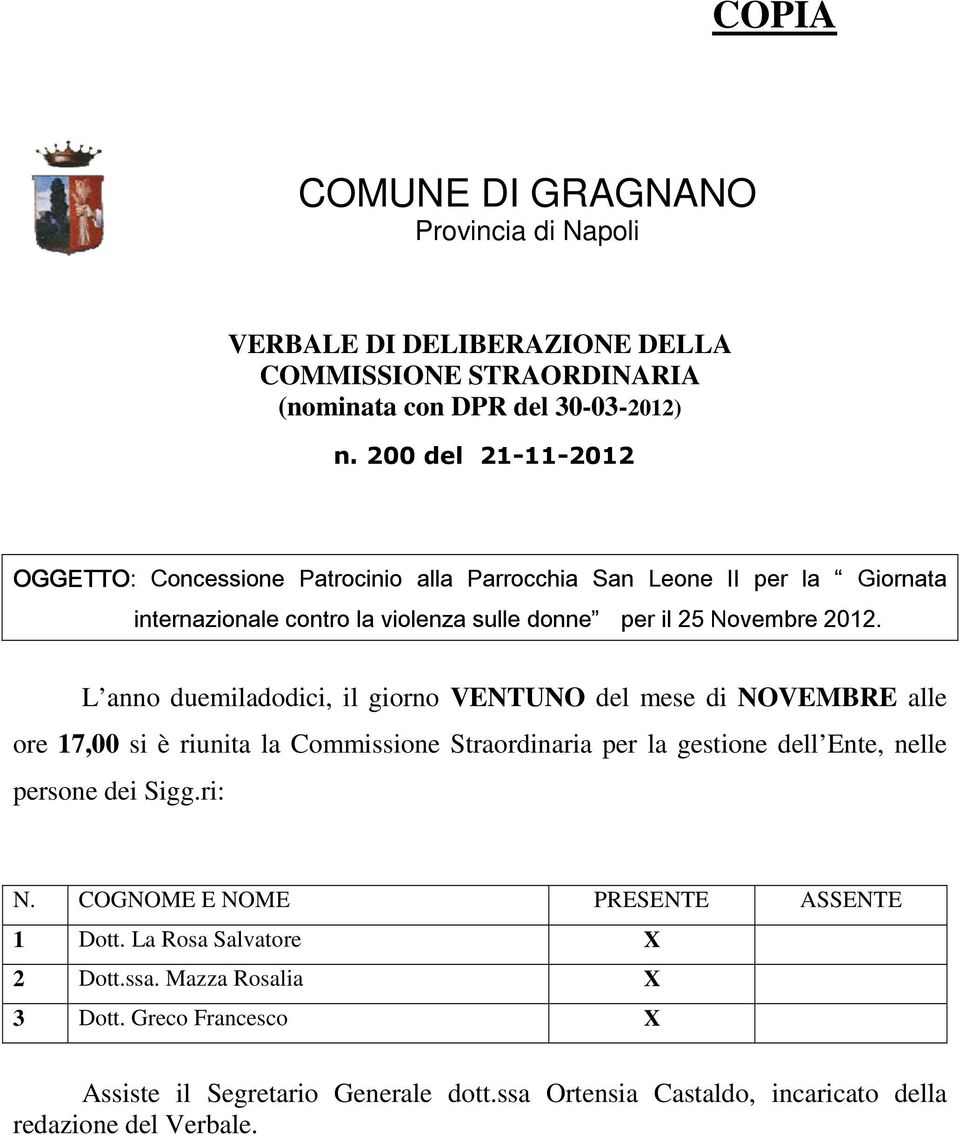 L anno duemiladodici, il giorno VENTUNO del mese di NOVEMBRE alle ore 17,00 si è riunita la Commissione Straordinaria per la gestione dell Ente, nelle persone dei Sigg.