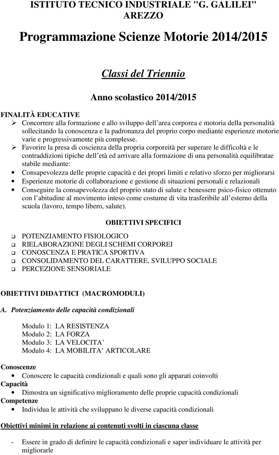 personalità sollecitando la conoscenza e la padronanza del proprio corpo mediante esperienze motorie varie e progressivamente più complesse.