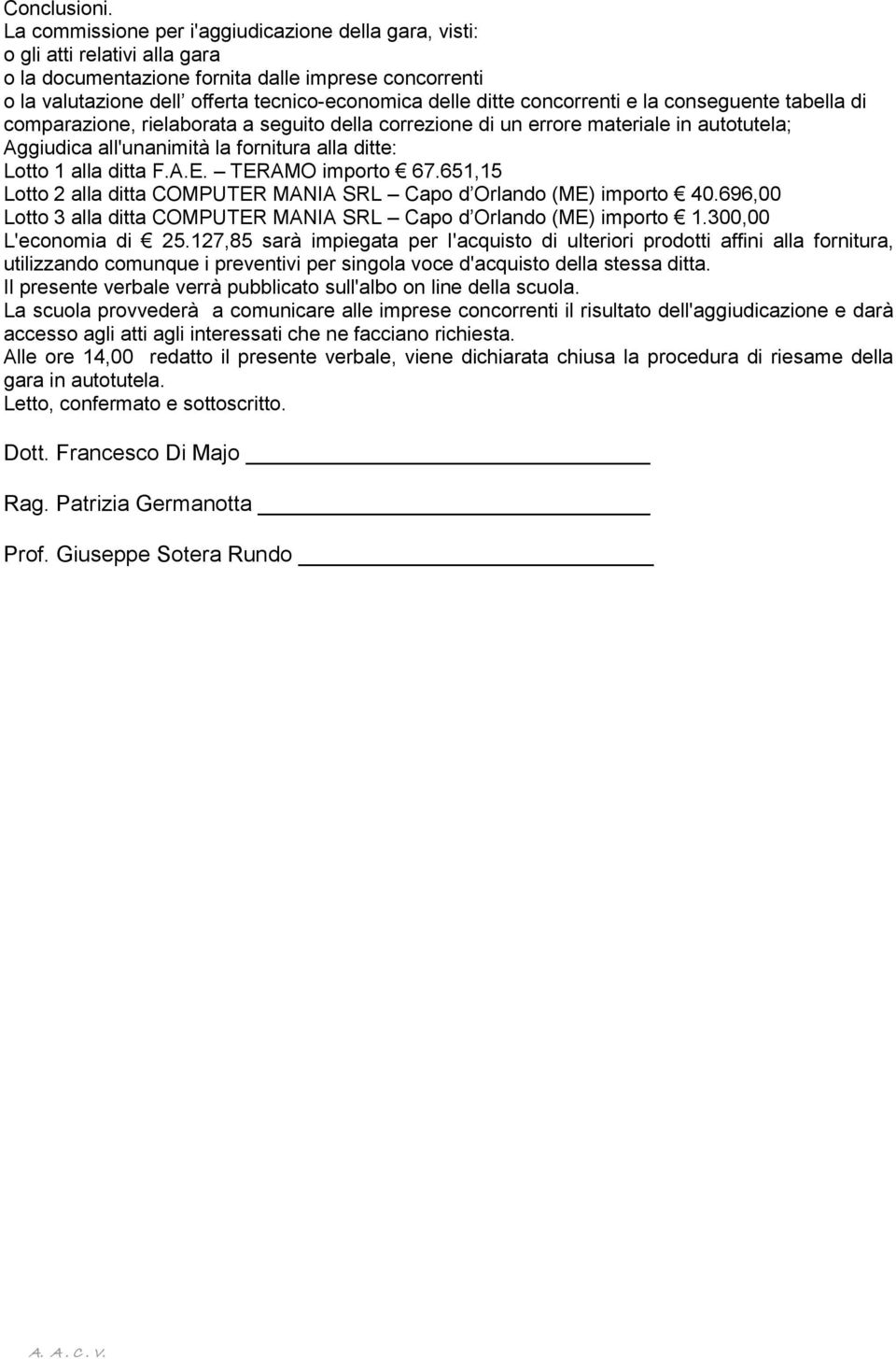 concorrenti e la conseguente tabella di comparazione, rielaborata a seguito della correzione di un errore materiale in autotutela; Aggiudica all'unanimità la fornitura alla ditte: Lotto 1 alla ditta