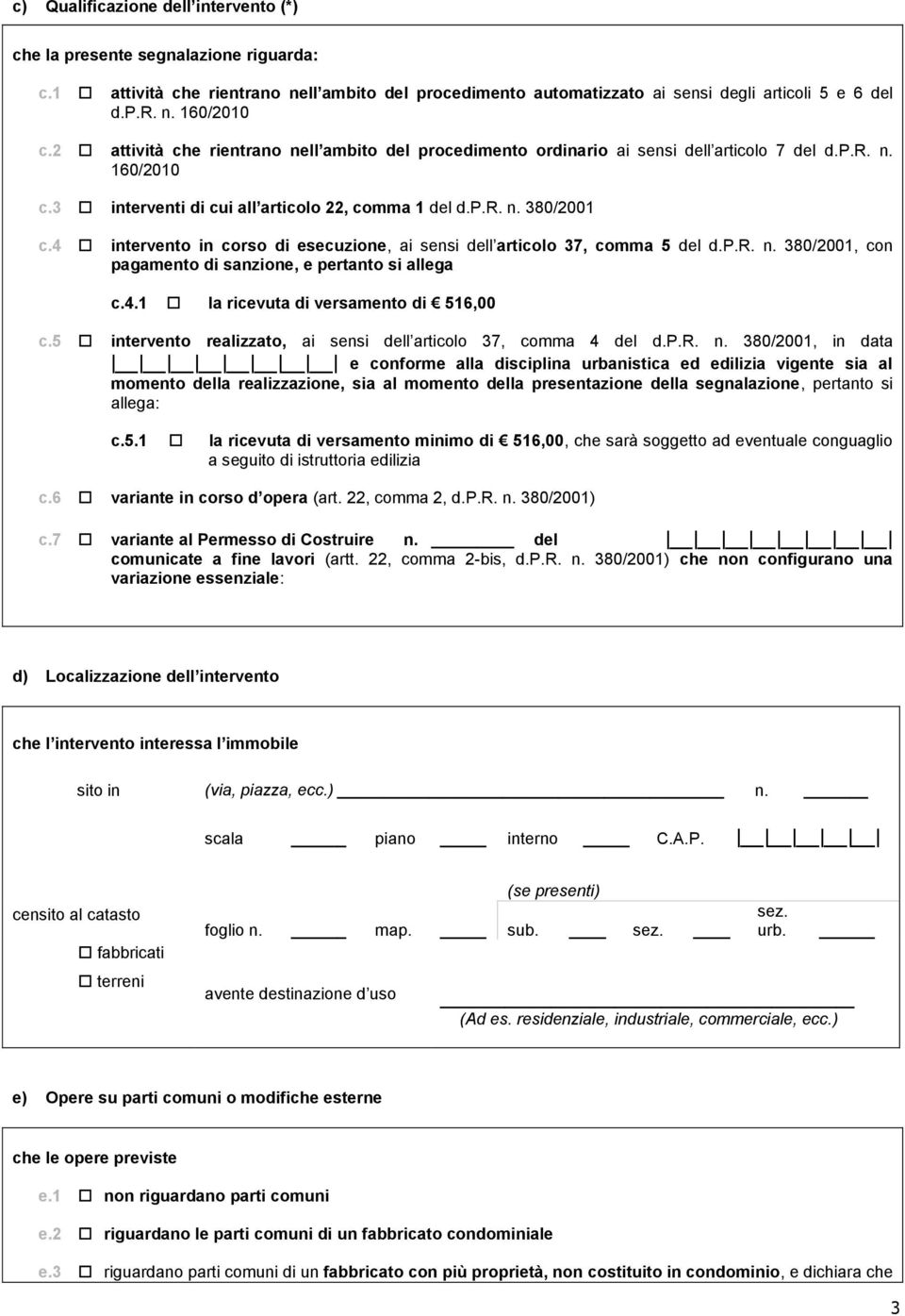 4 intervento in corso di esecuzione, ai sensi dell articolo 37, comma 5 del d.p.r. n. 380/2001, con pagamento di sanzione, e pertanto si allega c.4.1 la ricevuta di versamento di 516,00 c.