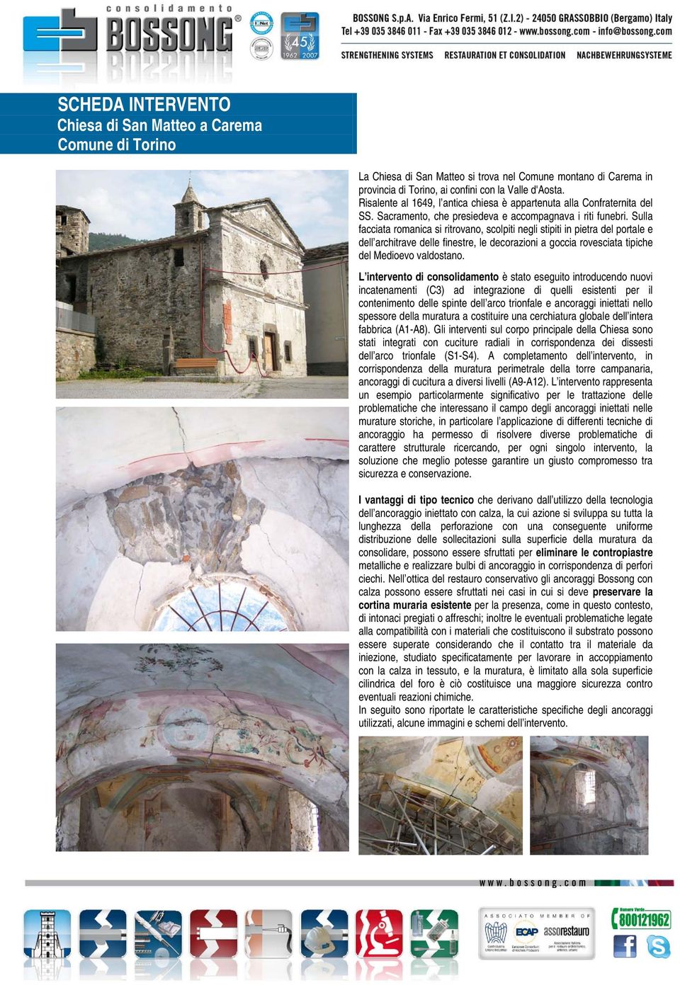 Sulla facciata romanica si ritrovano, scolpiti negli stipiti in pietra del portale e dell architrave delle finestre, le decorazioni a goccia rovesciata tipiche del Medioevo valdostano.