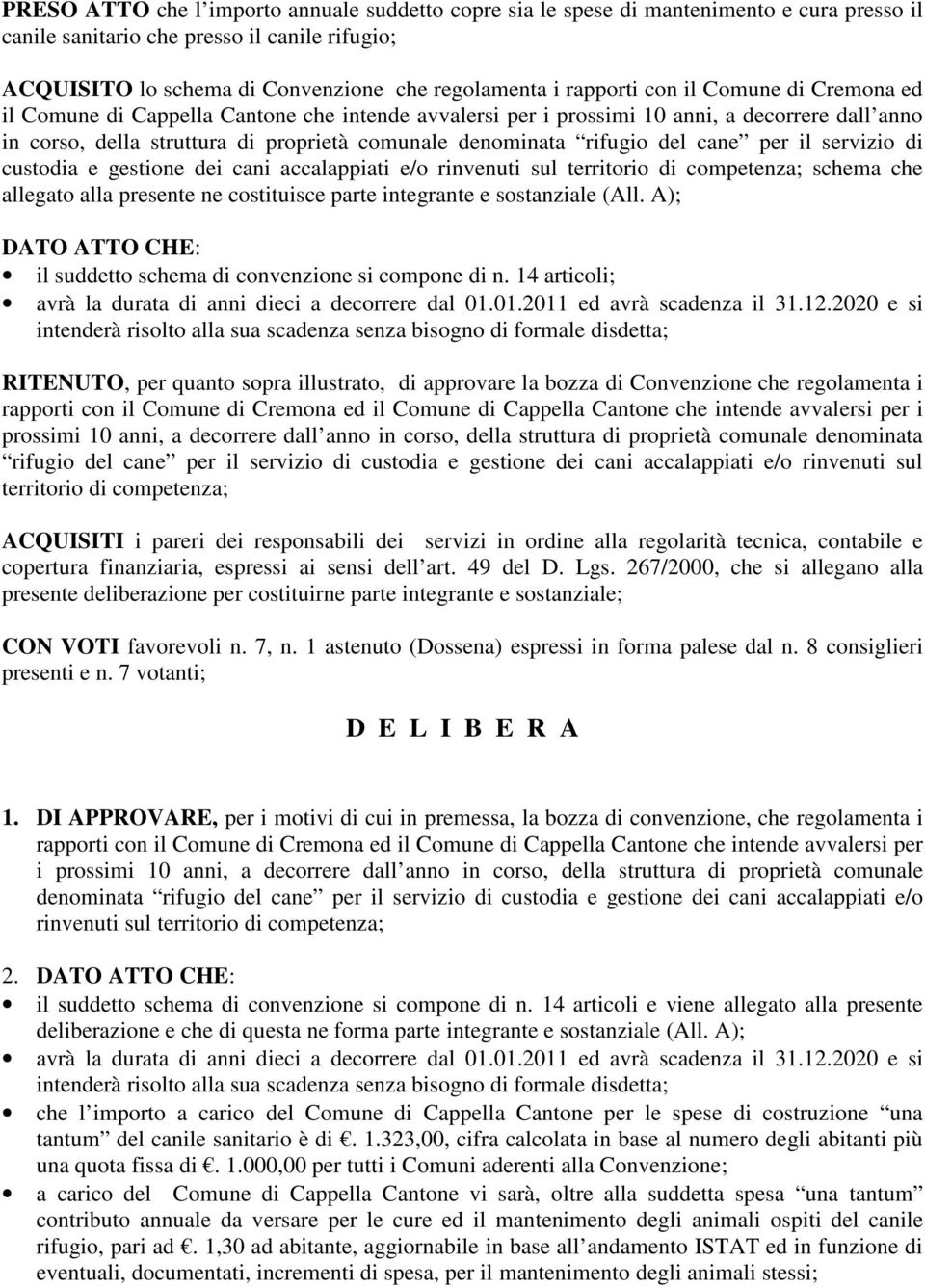 rifugio del cane per il servizio di custodia e gestione dei cani accalappiati e/o rinvenuti sul territorio di competenza; schema che allegato alla presente ne costituisce parte integrante e