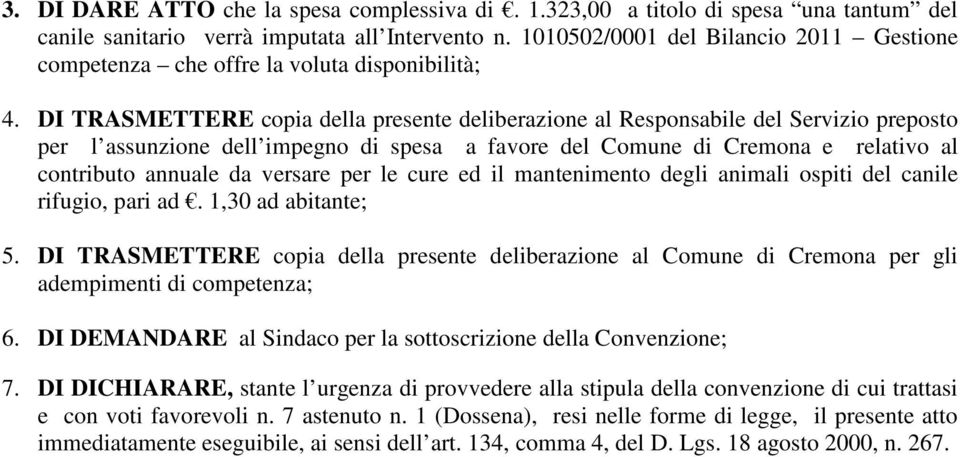 DI TRASMETTERE copia della presente deliberazione al Responsabile del Servizio preposto per l assunzione dell impegno di spesa a favore del Comune di Cremona e relativo al contributo annuale da