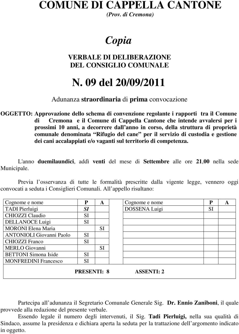 intende avvalersi per i prossimi 10 anni, a decorrere dall anno in corso, della struttura di proprietà comunale denominata Rifugio del cane per il servizio di custodia e gestione dei cani