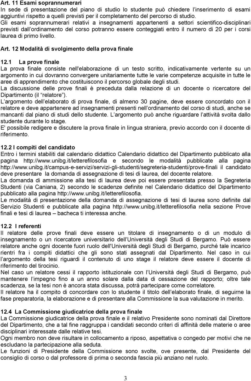 Gli esami soprannumerari relativi a insegnamenti appartenenti a settori scientifico-disciplinari previsti dall ordinamento del corso potranno essere conteggiati entro il numero di 20 per i corsi