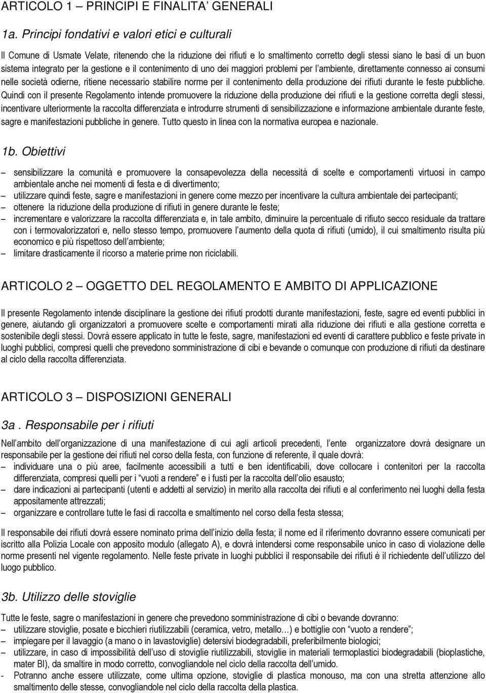 la gestione e il contenimento di uno dei maggiori problemi per l ambiente, direttamente connesso ai consumi nelle società odierne, ritiene necessario stabilire norme per il contenimento della