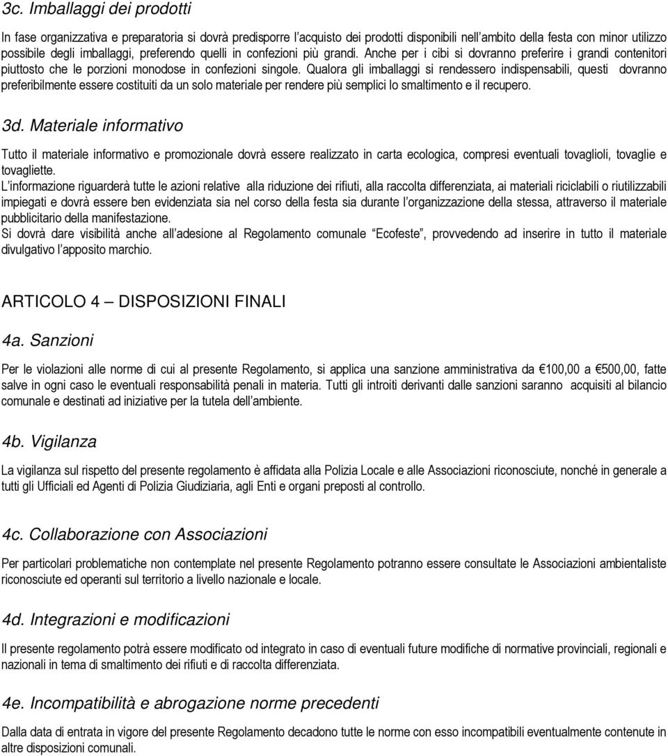 Qualora gli imballaggi si rendessero indispensabili, questi dovranno preferibilmente essere costituiti da un solo materiale per rendere più semplici lo smaltimento e il recupero. 3d.