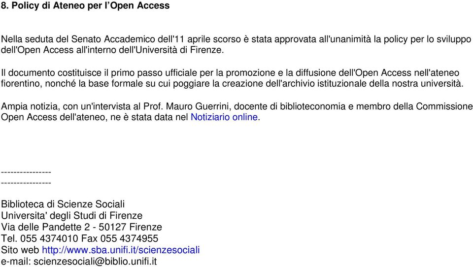 Il documento costituisce il primo passo ufficiale per la promozione e la diffusione dell'open Access nell'ateneo fiorentino, nonché la base formale su cui poggiare la creazione dell'archivio