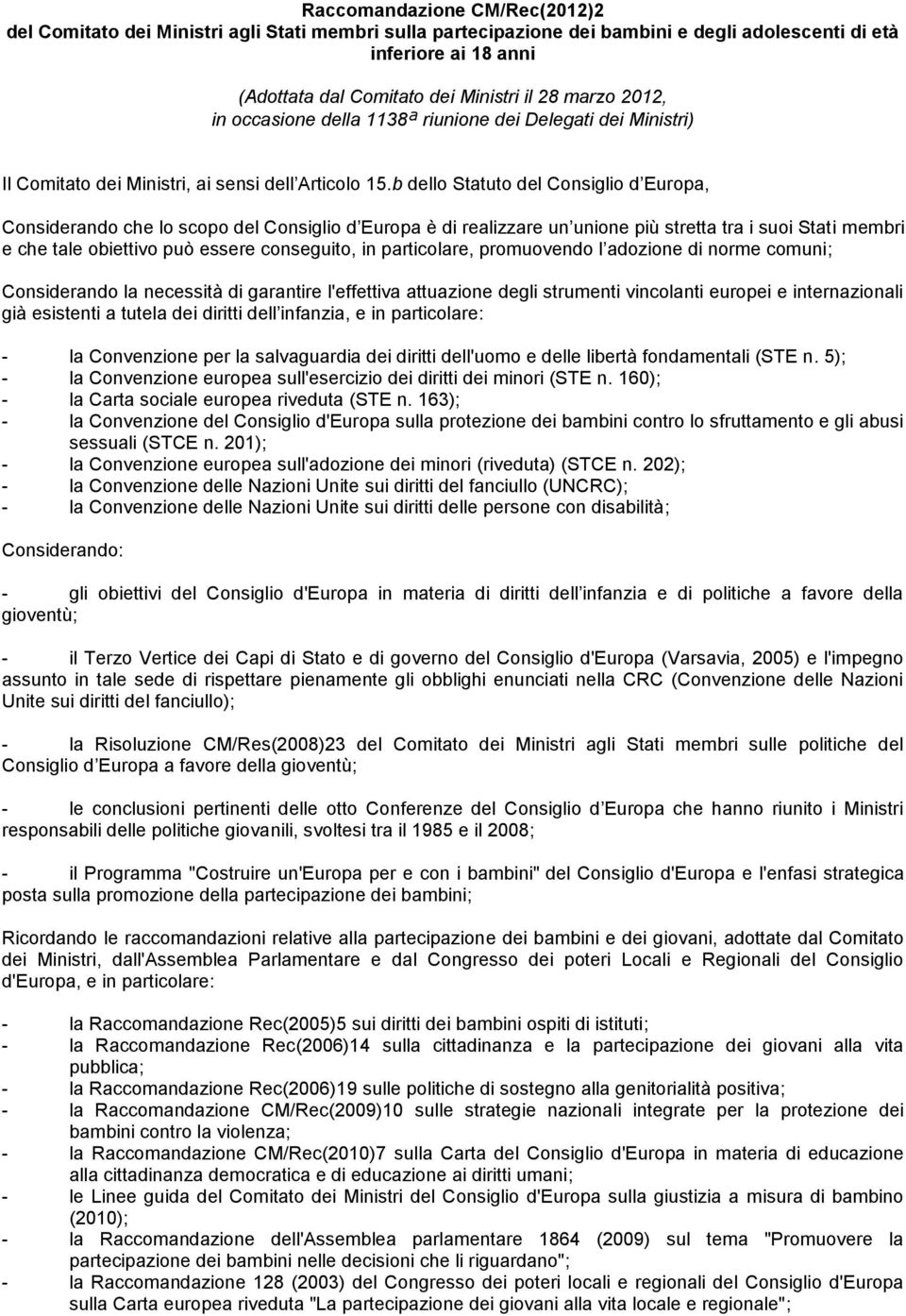 b dello Statuto del Consiglio d Europa, Considerando che lo scopo del Consiglio d Europa è di realizzare un unione più stretta tra i suoi Stati membri e che tale obiettivo può essere conseguito, in