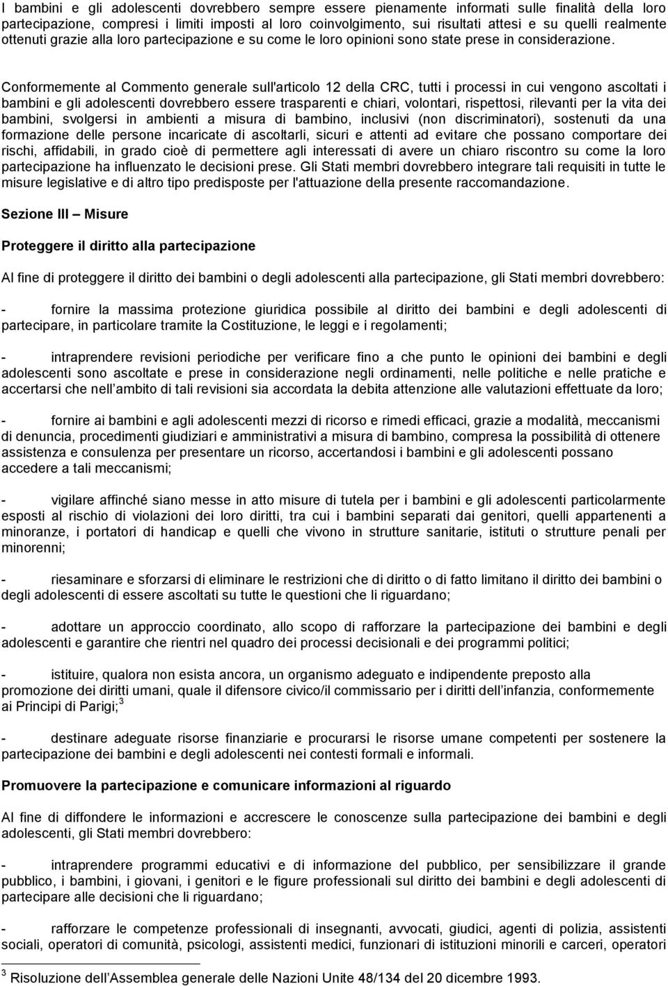 Conformemente al Commento generale sull'articolo 12 della CRC, tutti i processi in cui vengono ascoltati i bambini e gli adolescenti dovrebbero essere trasparenti e chiari, volontari, rispettosi,