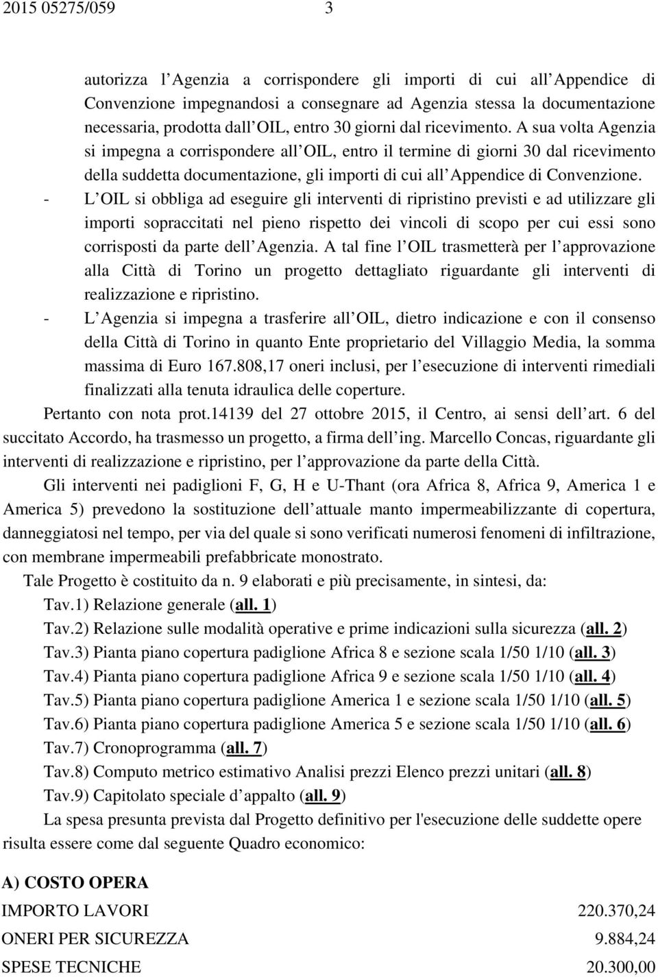 A sua volta Agenzia si impegna a corrispondere all OIL, entro il termine di giorni 30 dal ricevimento della suddetta documentazione, gli importi di cui all Appendice di Convenzione.