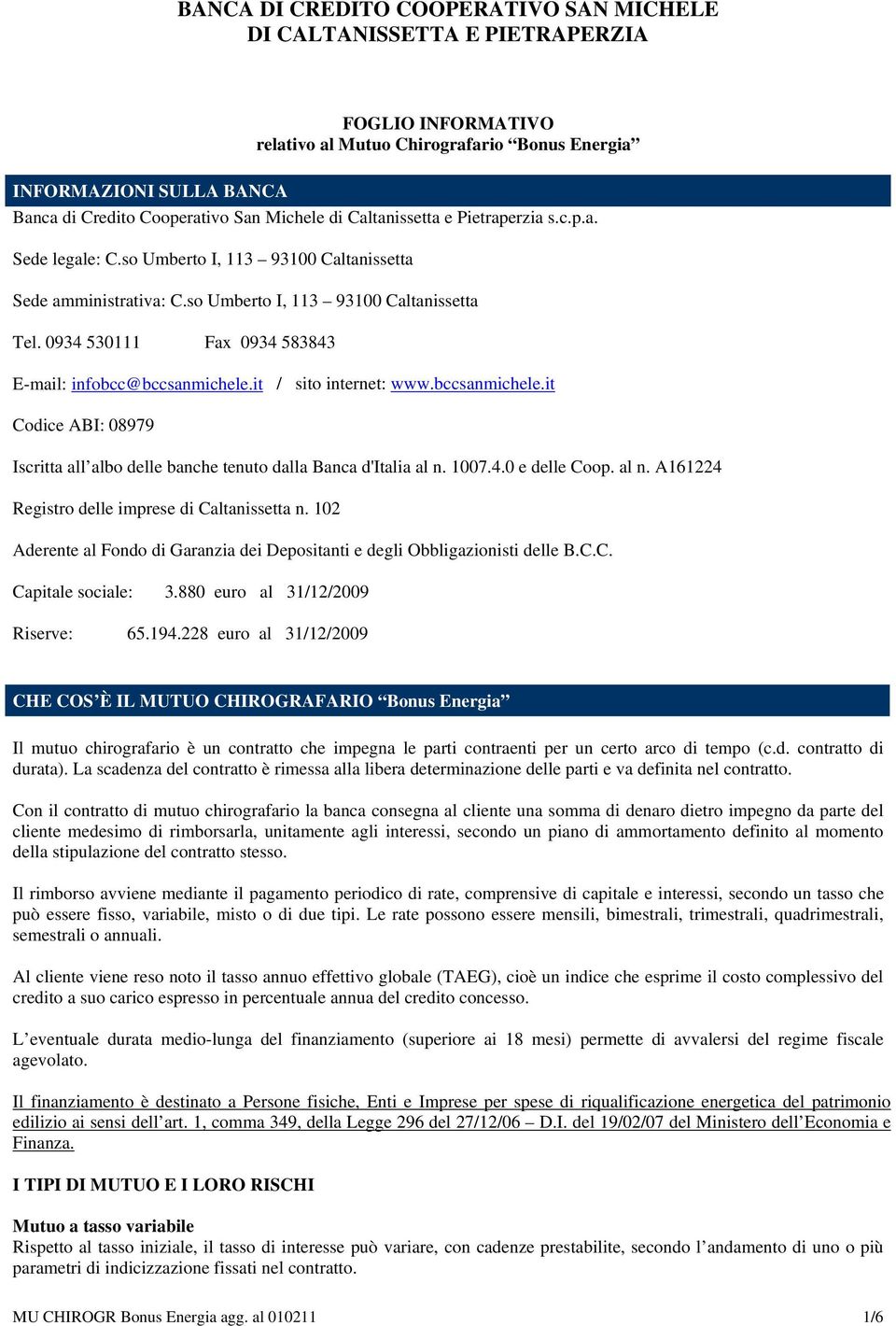 0934 530111 Fax 0934 583843 E-mail: infobcc@bccsanmichele.it / sito internet: www.bccsanmichele.it Codice ABI: 08979 Iscritta all albo delle banche tenuto dalla Banca d'italia al n. 1007.4.0 e delle Coop.