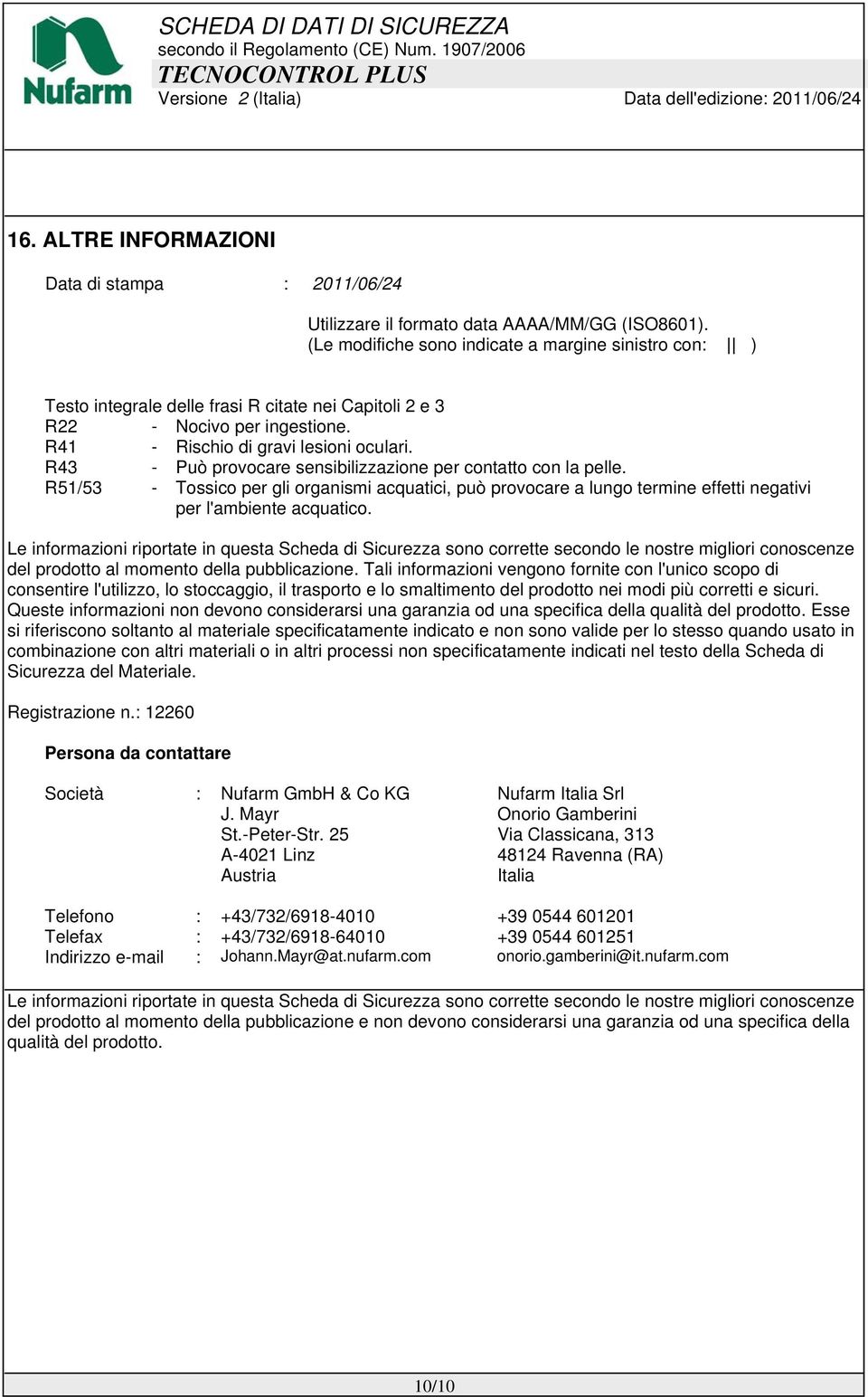 R43 - Può provocare sensibilizzazione per contatto con la pelle. R51/53 - Tossico per gli organismi acquatici, può provocare a lungo termine effetti negativi per l'ambiente acquatico.