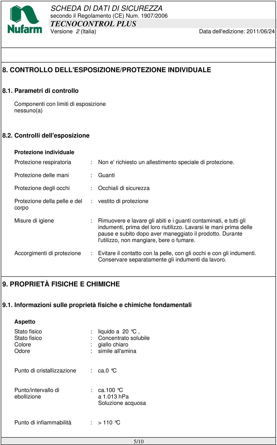 Protezione delle mani : Guanti Protezione degli occhi : Occhiali di sicurezza Protezione della pelle e del corpo : vestito di protezione Misure di igiene : Rimuovere e lavare gli abiti e i guanti