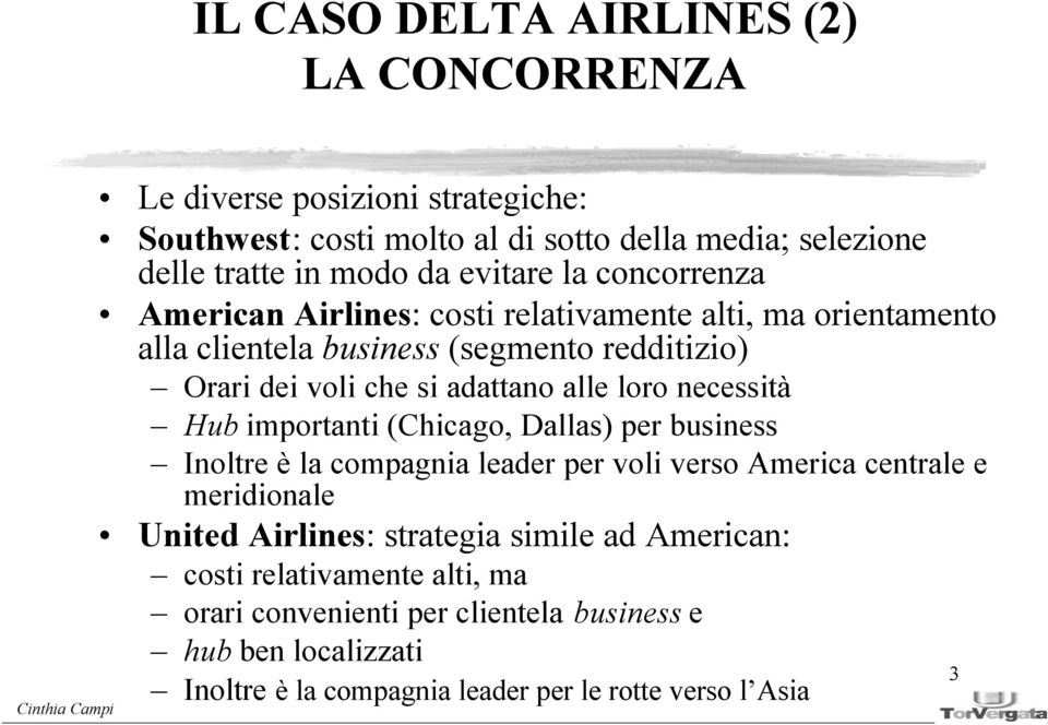 alle loro necessità Hub importanti (Chicago, Dallas) per business Inoltre è la compagnia leader per voli verso America centrale e meridionale United Airlines: