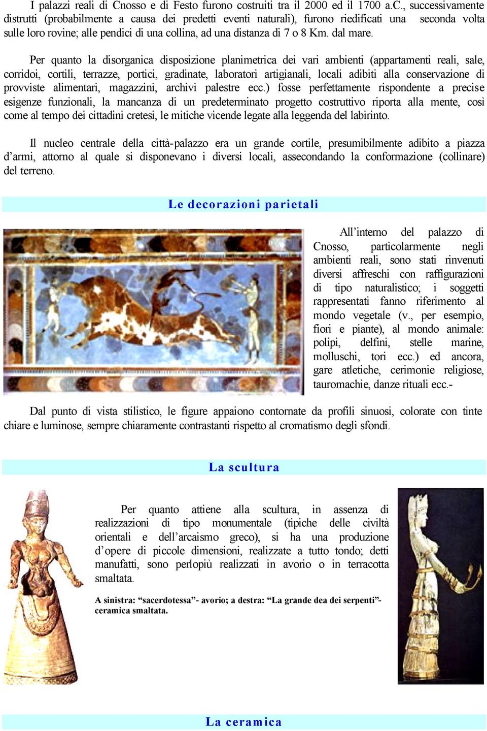 , successivamente distrutti (probabilmente a causa dei predetti eventi naturali), furono riedificati una seconda volta sulle loro rovine; alle pendici di una collina, ad una distanza di 7 o 8 Km.