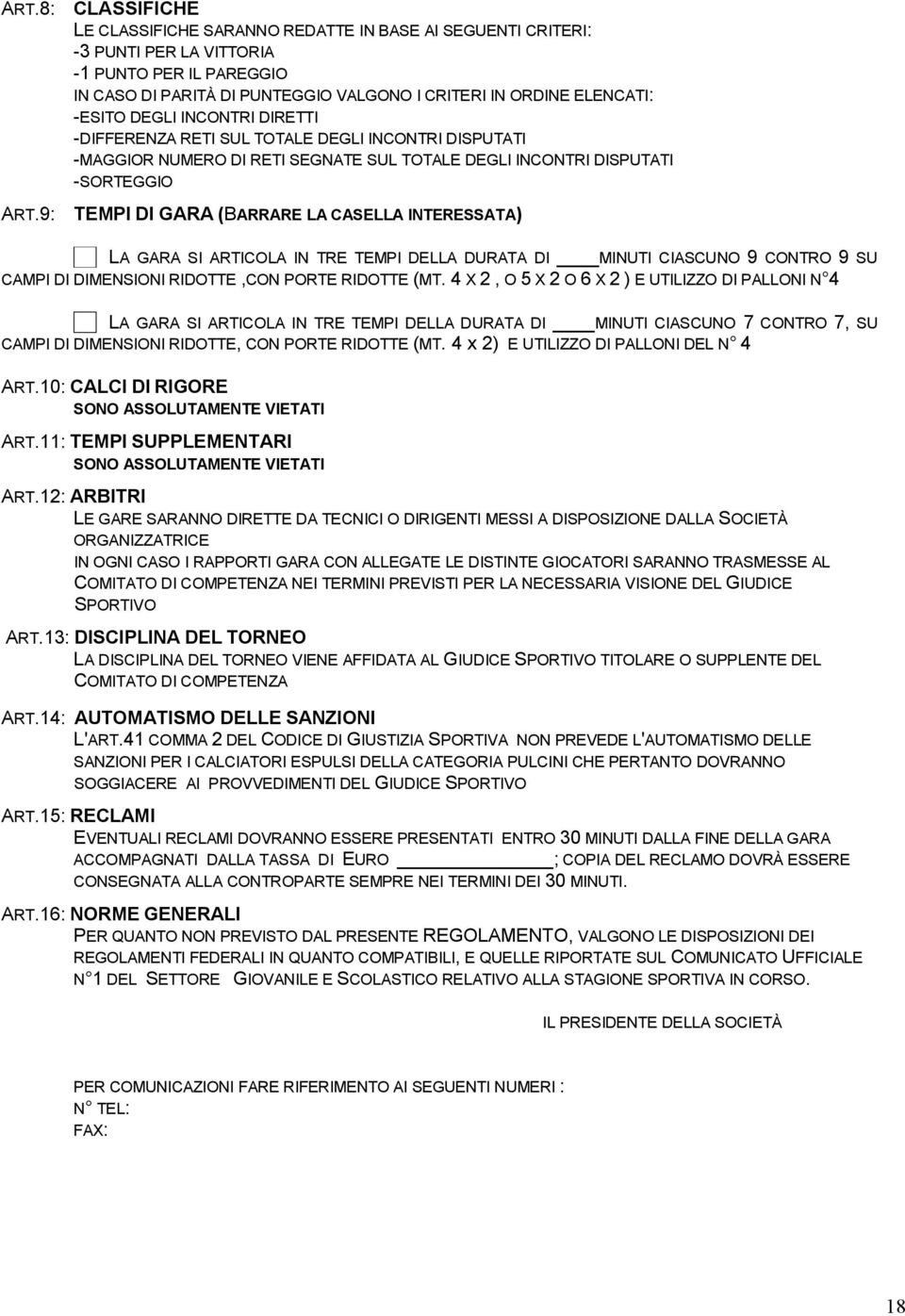 -ESITO DEGLI INCONTRI DIRETTI -DIFFERENZA RETI SUL TOTALE DEGLI INCONTRI DISPUTATI -MAGGIOR NUMERO DI RETI SEGNATE SUL TOTALE DEGLI INCONTRI DISPUTATI -SORTEGGIO TEMPI DI GARA (BARRARE LA CASELLA