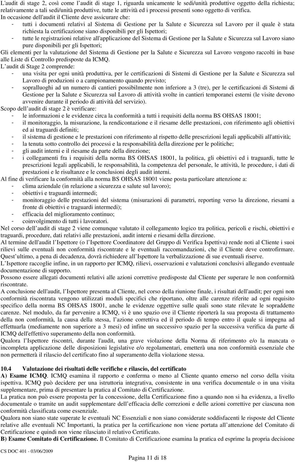 In occasione dell'audit il Cliente deve assicurare che: - tutti i documenti relativi al Sistema di Gestione per la Salute e Sicurezza sul Lavoro per il quale è stata richiesta la certificazione siano