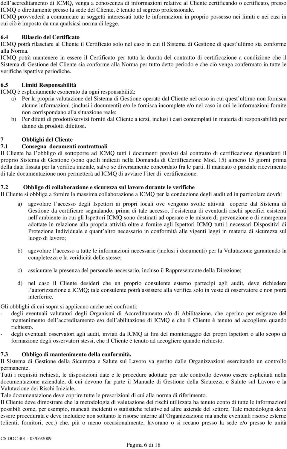 4 Rilascio del Certificato ICMQ potrà rilasciare al Cliente il Certificato solo nel caso in cui il Sistema di Gestione di quest ultimo sia conforme alla Norma.