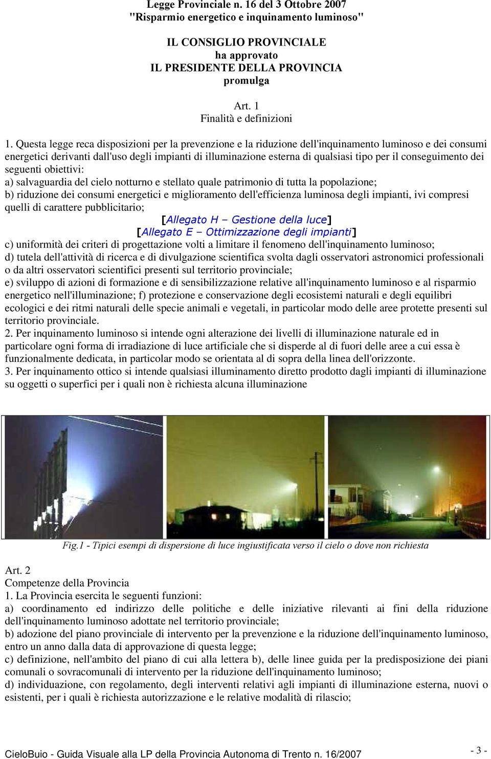 il conseguimento dei seguenti obiettivi: a) salvaguardia del cielo notturno e stellato quale patrimonio di tutta la popolazione; b) riduzione dei consumi energetici e miglioramento dell'efficienza