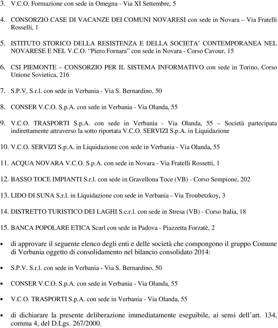 CSI PIEMONTE CONSORZIO PER IL SISTEMA INFORMATIVO con sede in Torino, Corso Unione Sovietica, 216 7. S.P.V. S.r.l. con sede in Verbania - Via S. Bernardino, 50 8. CONSER V.C.O. S.p.A. con sede in Verbania - Via Olanda, 55 9.