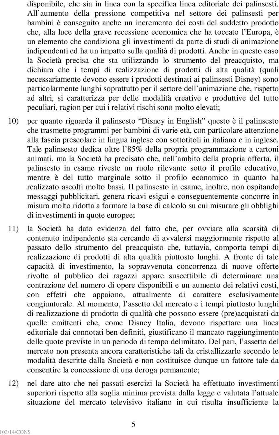 toccato l Europa, è un elemento che condiziona gli investimenti da parte di studi di animazione indipendenti ed ha un impatto sulla qualità di prodotti.