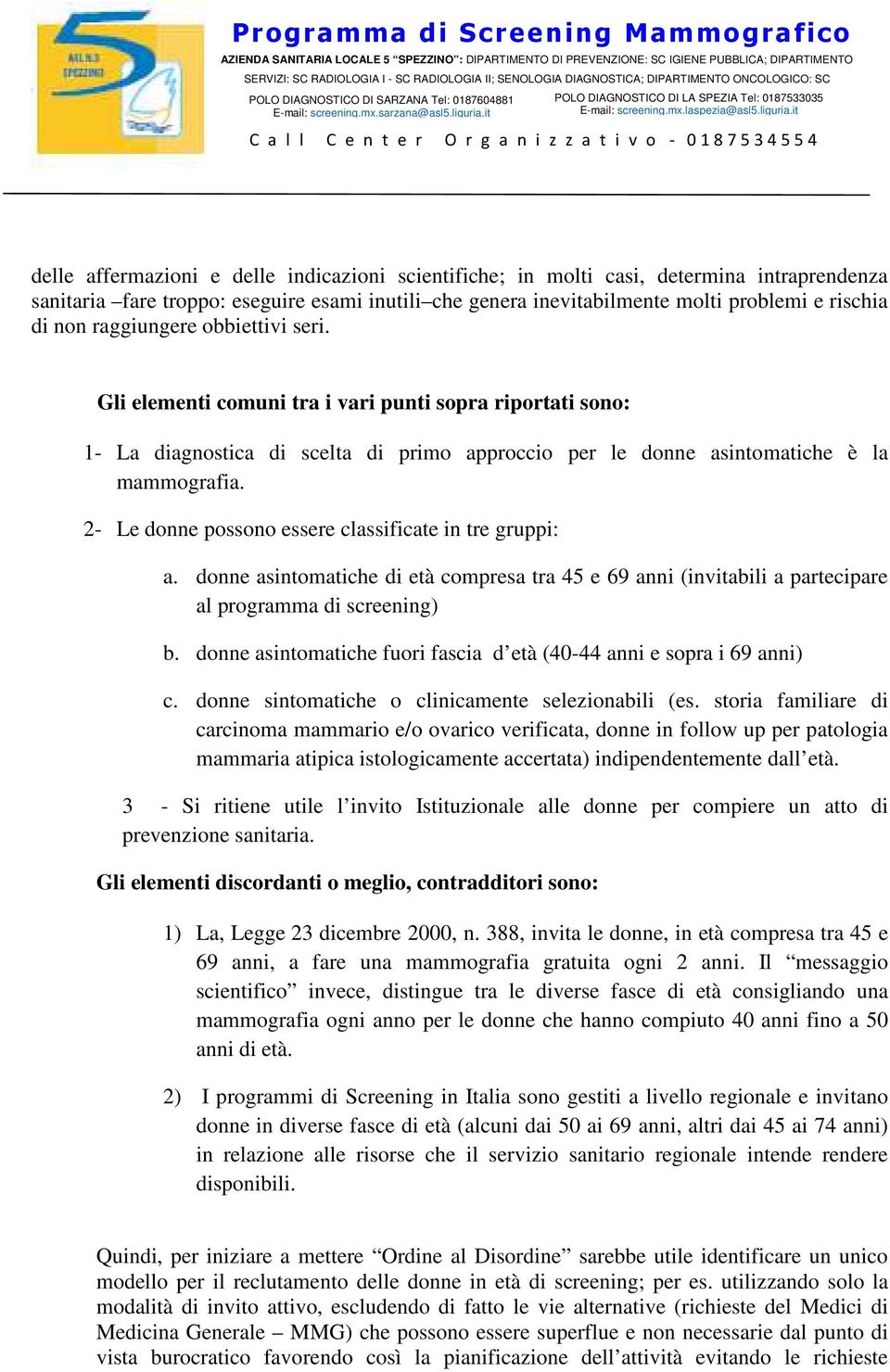 2- Le donne possono essere classificate in tre gruppi: a. donne asintomatiche di età compresa tra 45 e 69 anni (invitabili a partecipare al programma di screening) b.