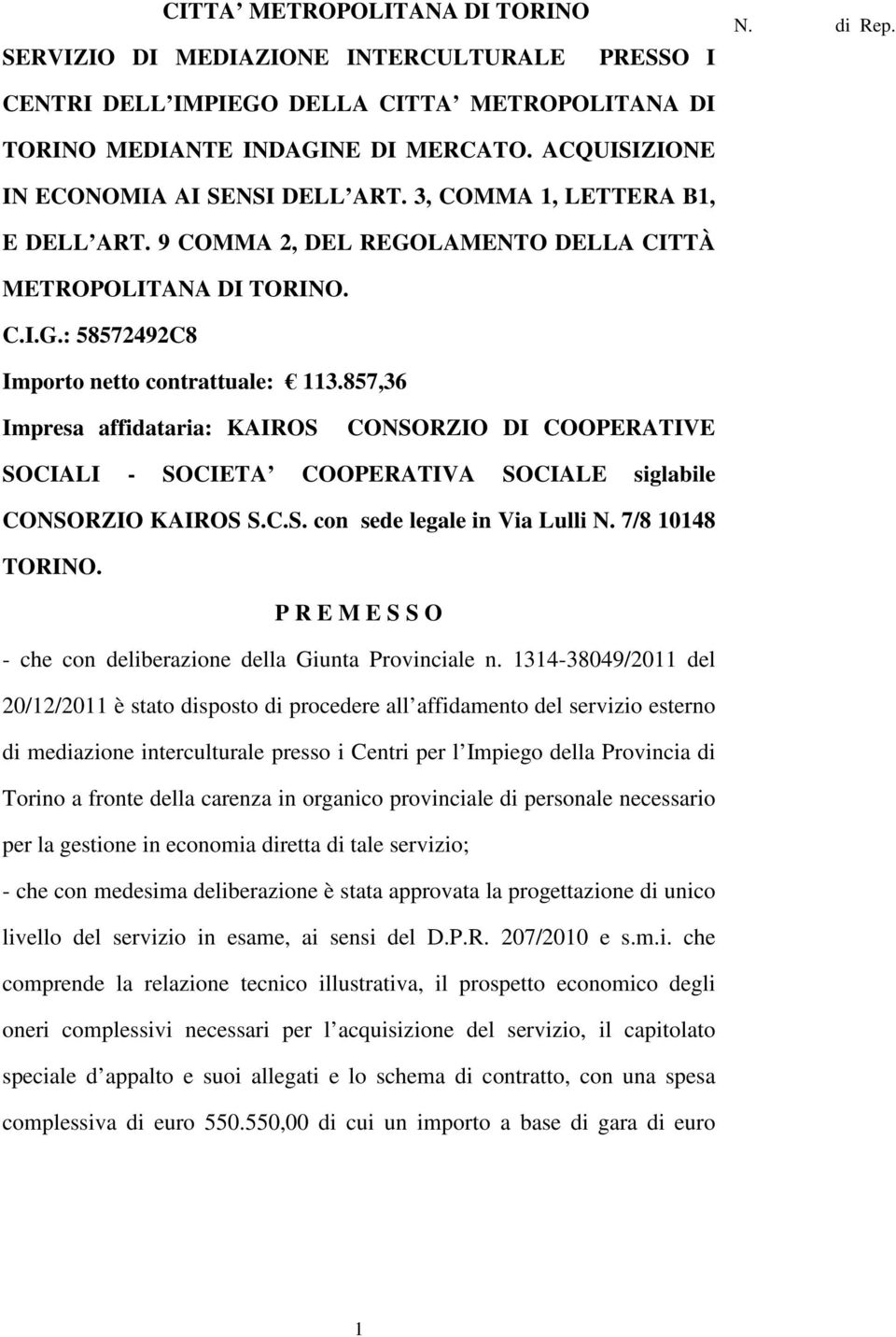 857,36 Impresa affidataria: KAIROS CONSORZIO DI COOPERATIVE SOCIALI - SOCIETA COOPERATIVA SOCIALE siglabile CONSORZIO KAIROS S.C.S. con sede legale in Via Lulli N. 7/8 10148 TORINO.